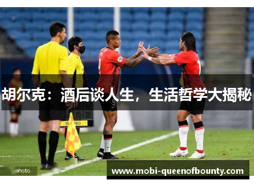 胡尔克：酒后谈人生，生活哲学大揭秘