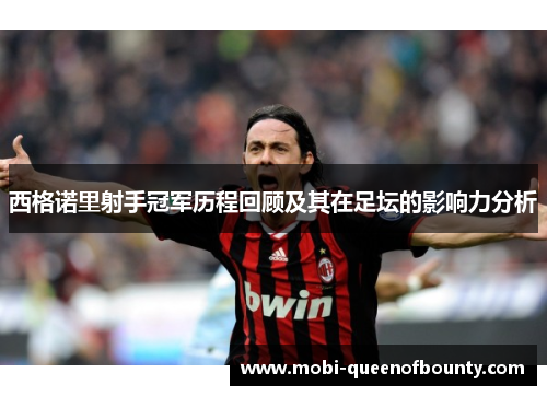 西格诺里射手冠军历程回顾及其在足坛的影响力分析 西格诺里射手冠军历程回顾及其在足坛的影响力分析