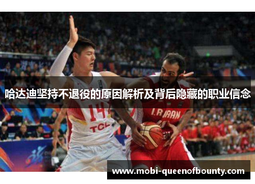 哈达迪坚持不退役的原因解析及背后隐藏的职业信念