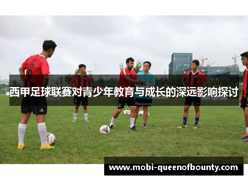 西甲足球联赛对青少年教育与成长的深远影响探讨