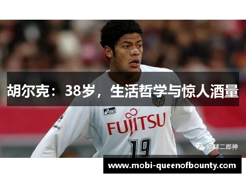 胡尔克：38岁，生活哲学与惊人酒量