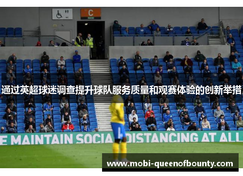 通过英超球迷调查提升球队服务质量和观赛体验的创新举措 通过英超球迷调查提升球队服务质量和观赛体验的创新举措