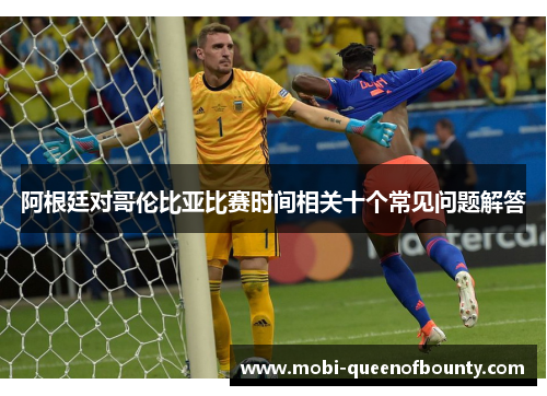 阿根廷对哥伦比亚比赛时间相关十个常见问题解答