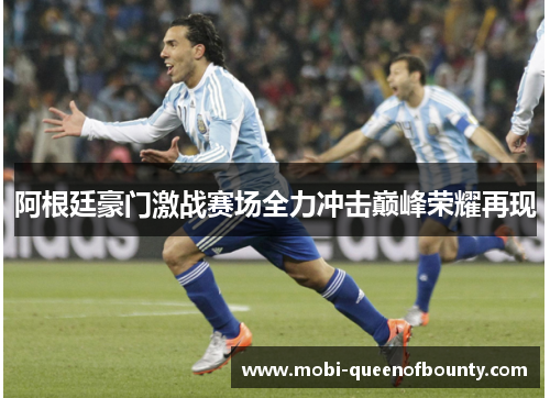 阿根廷豪门激战赛场全力冲击巅峰荣耀再现