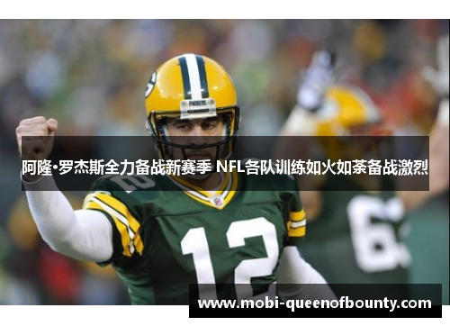 阿隆·罗杰斯全力备战新赛季 NFL各队训练如火如荼备战激烈