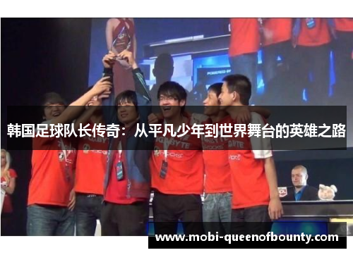 韩国足球队长传奇：从平凡少年到世界舞台的英雄之路